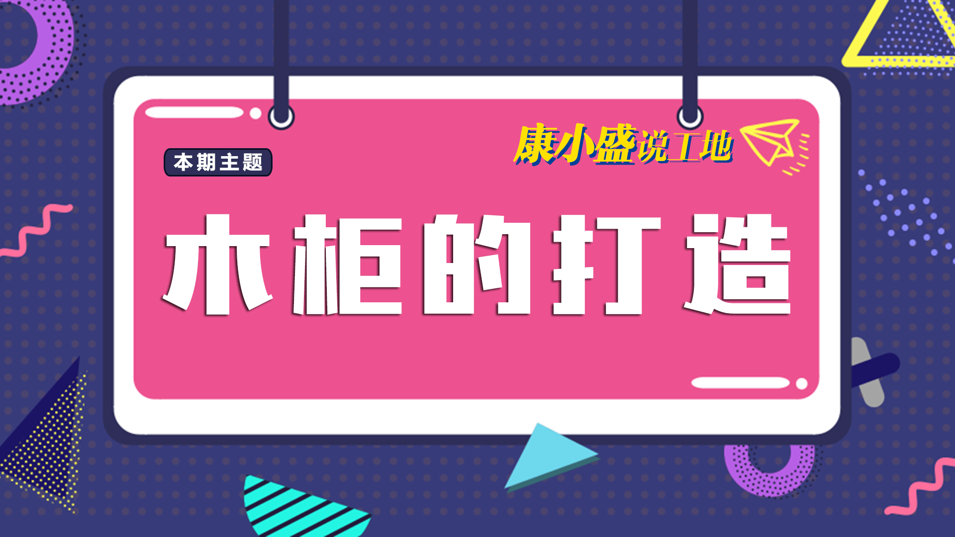 康小盛說工地N0.12：木柜打造有什么學(xué)問？